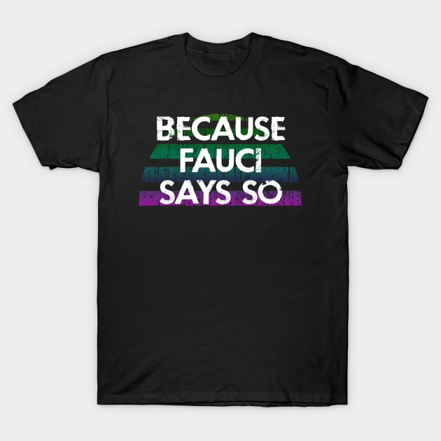 Because Fauci says so. In dr Anthony Fauci we trust. Masks save lives. Fight covid. Wear a face mask. Fauci team. T-Shirt by BlaiseDesign